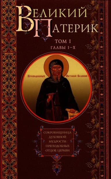ВЕЛИКИЙ ПАТЕРИК. Сокровищница духовной мудрости преподобных отцов Церкви. Том I. Главы I-X.