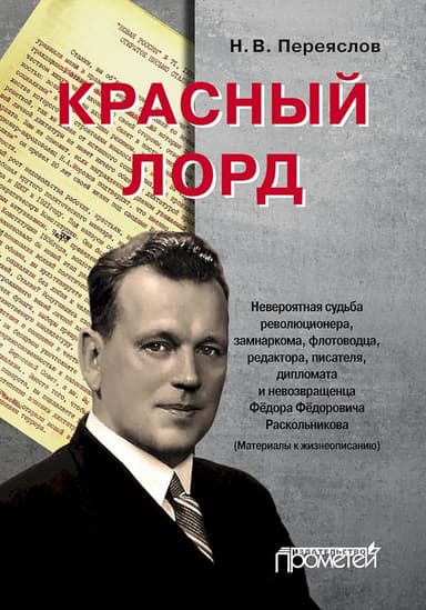 Красный лорд. Невероятная судьба революционера, замнаркома, флотоводца, редактора, писателя, дипломата и невозвращенца Фёдора Фёдоровича Раскольников