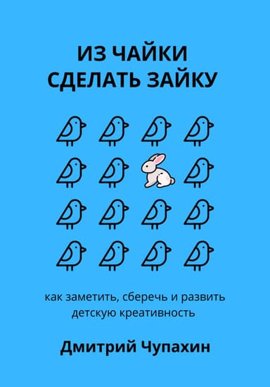 Из чайки сделать зайку: как заметить, сберечь и развить детскую креативность