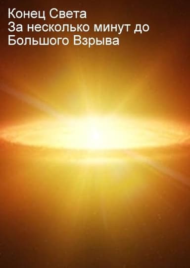 Конец света. За несколько минут до Большого Взрыва