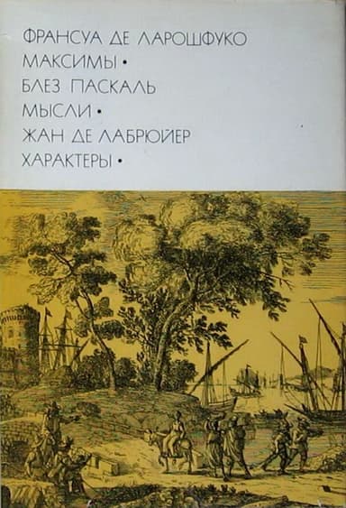 Франсуа де Ларошфуко. Максимы. Блез Паскаль. Мысли. Жан де Лабрюйер. Характеры