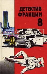 Детектив Франции. Выпуск 8 [Одиннадцать часов на трупе • Под страхом смерти • Мэт разбудил петуха • Разгадка шарады — человек]