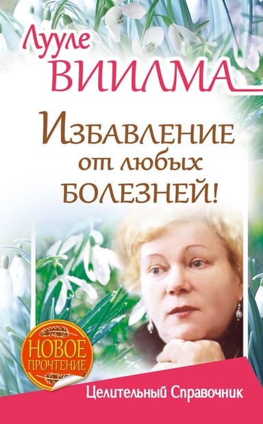 Избавление от любых болезней! Целительный справочник