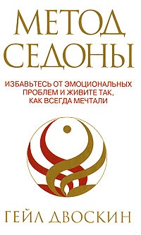 Метод Седоны. Избавьтесь от эмоциональных проблем и живите так, как всегда мечтали